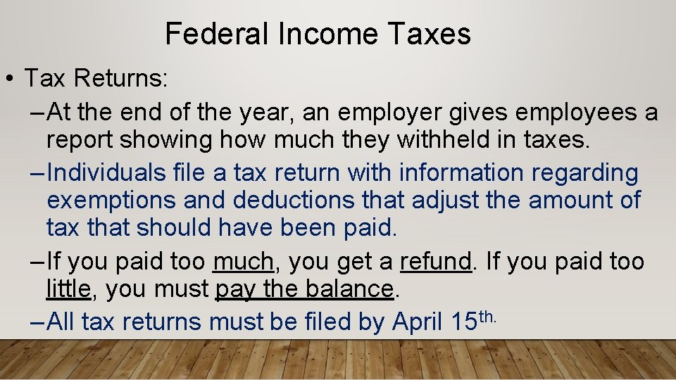 Federal Income Taxes • Tax Returns: – At the end of the year, an