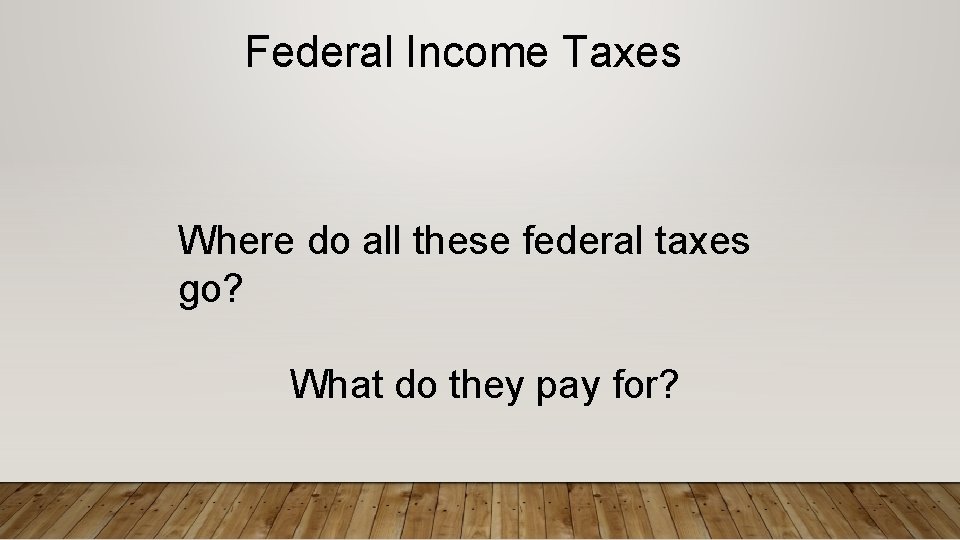Federal Income Taxes Where do all these federal taxes go? What do they pay Federal Income Taxes Where do all these federal taxes go? What do they pay