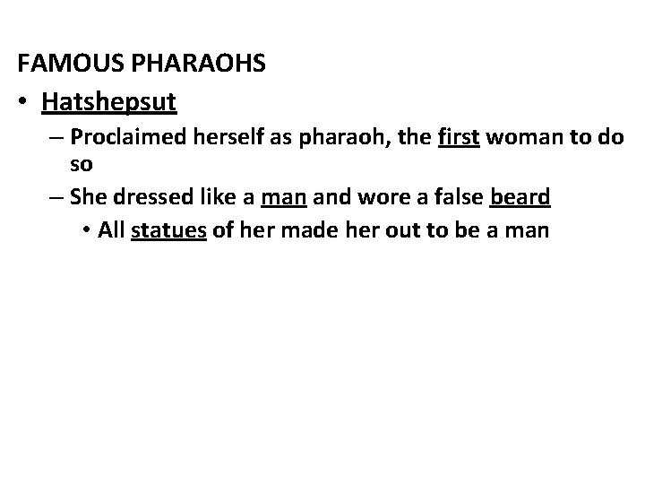 FAMOUS PHARAOHS • Hatshepsut – Proclaimed herself as pharaoh, the first woman to do