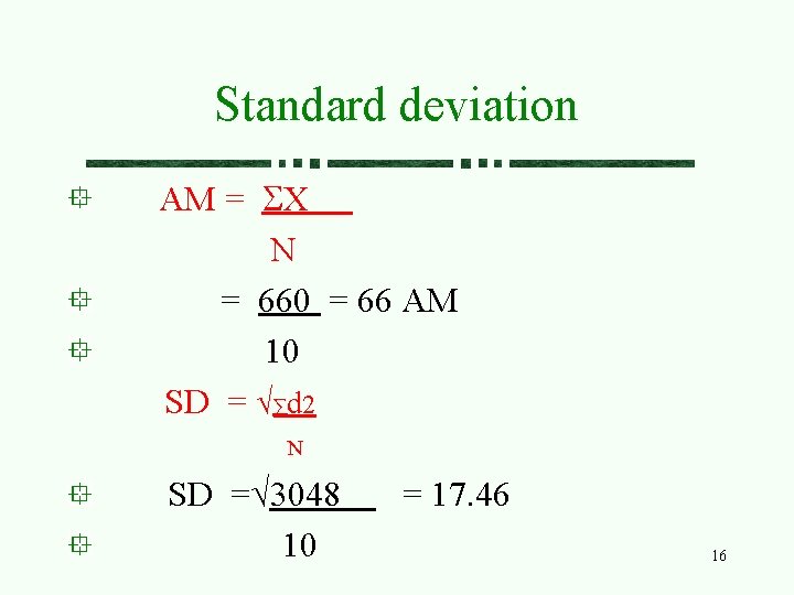 Standard deviation AM = X N = 660 = 66 AM 10 SD =