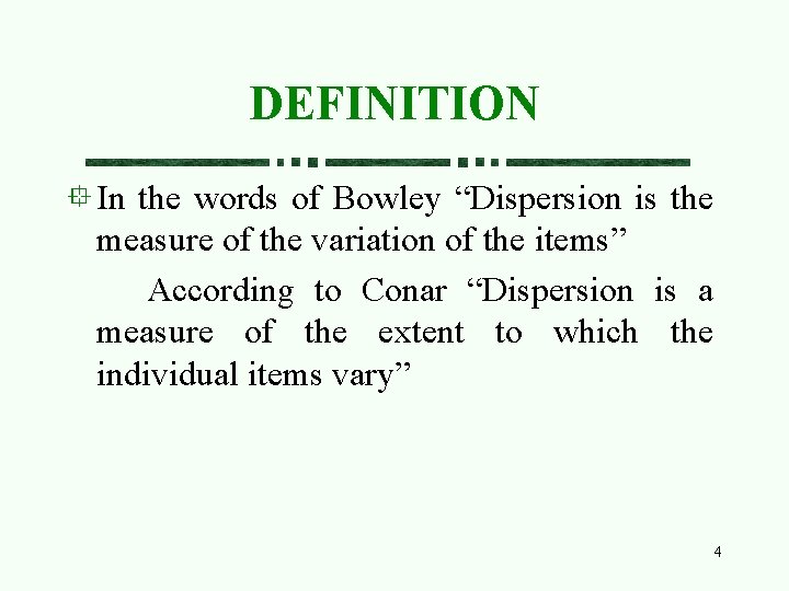 DEFINITION In the words of Bowley “Dispersion is the measure of the variation of