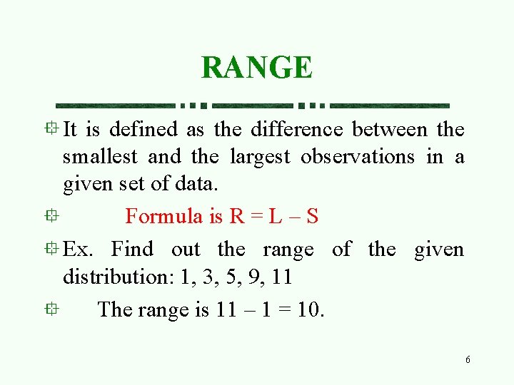 RANGE It is defined as the difference between the smallest and the largest observations