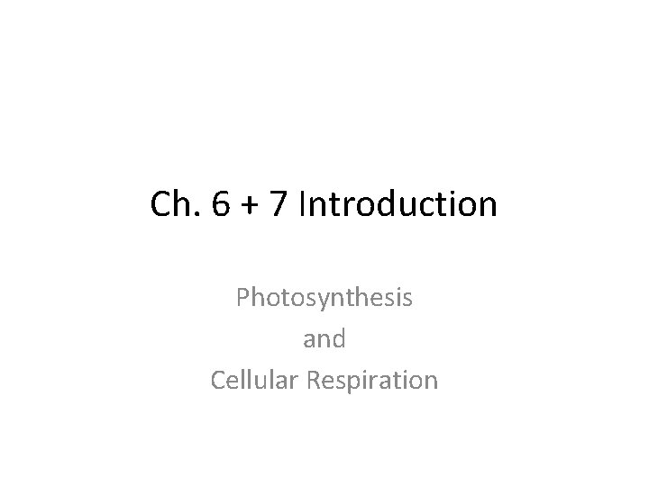 Ch. 6 + 7 Introduction Photosynthesis and Cellular Respiration 