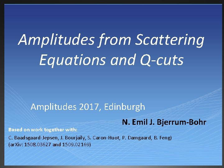 Amplitudes from Scattering Equations and Q-cuts Amplitudes 2017, Edinburgh N. Emil J. Bjerrum-Bohr Based