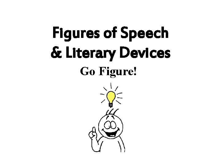Figures of Speech & Literary Devices Go Figure! 