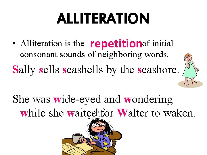 ALLITERATION • Alliteration is the repetitionof initial consonant sounds of neighboring words. Sally sells