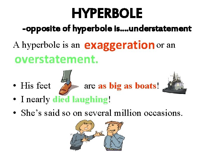 HYPERBOLE -opposite of hyperbole is…. understatement exaggeration or an overstatement. A hyperbole is an