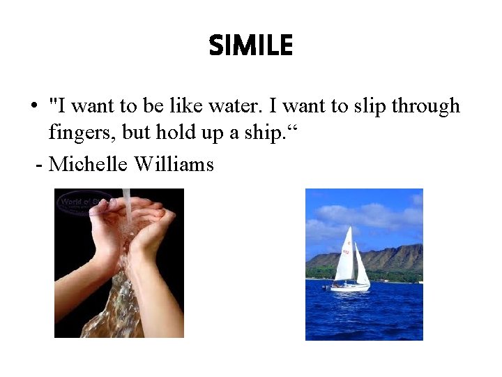 SIMILE • "I want to be like water. I want to slip through fingers,