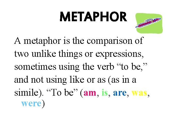 METAPHOR A metaphor is the comparison of two unlike things or expressions, sometimes using