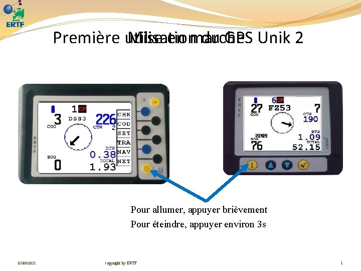 Première utilisation Mise en marche du GPS Unik 2 Pour allumer, appuyer brièvement Pour