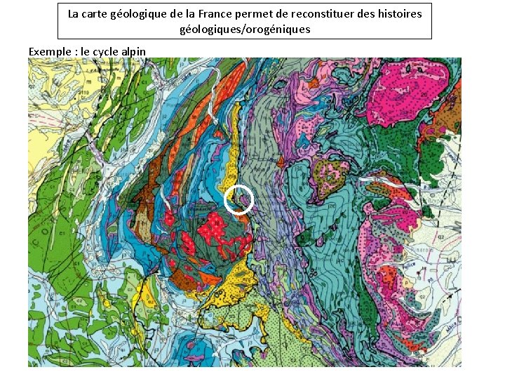 La carte géologique de la France permet de reconstituer des histoires géologiques/orogéniques Exemple :