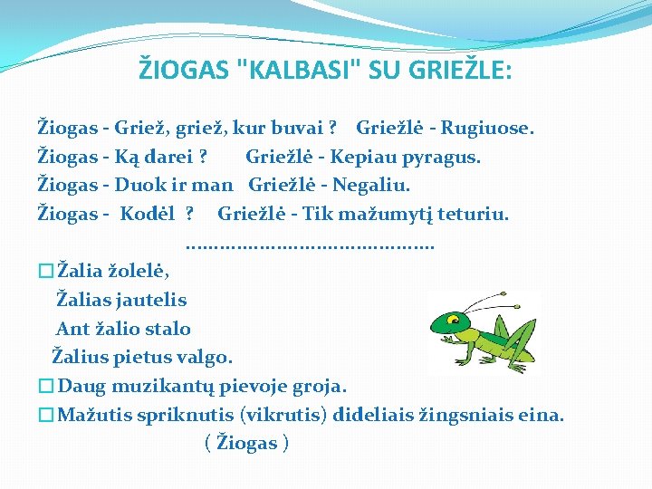 ŽIOGAS "KALBASI" SU GRIEŽLE: Žiogas - Griež, griež, kur buvai ? Griežlė - Rugiuose.