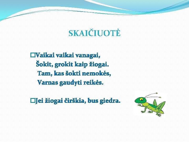 SKAIČIUOTĖ �Vaikai vanagai, Šokit, grokit kaip žiogai. Tam, kas šokti nemokės, Varnas gaudyti reikės.