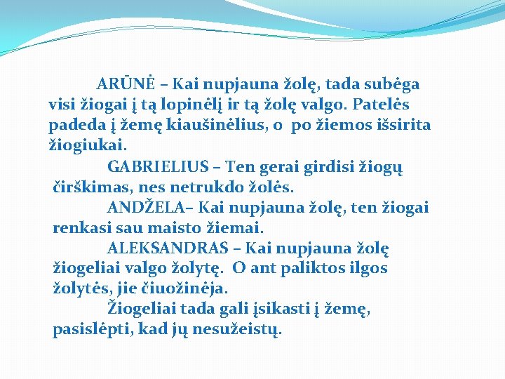 ARŪNĖ – Kai nupjauna žolę, tada subėga visi žiogai į tą lopinėlį ir tą