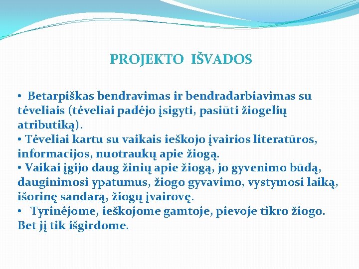 PROJEKTO IŠVADOS • Betarpiškas bendravimas ir bendradarbiavimas su tėveliais (tėveliai padėjo įsigyti, pasiūti žiogelių