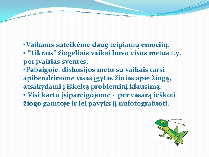  • Vaikams suteikėme daug teigiamų emocijų. • “Tikrais” žiogeliais vaikai buvo visus metus