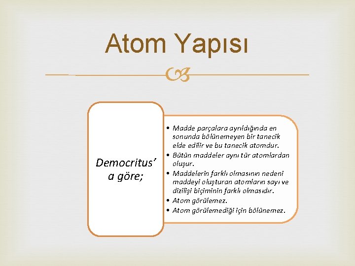 Atom Yapısı Democritus’ a göre; • Madde parçalara ayrıldığında en sonunda bölünemeyen bir tanecik