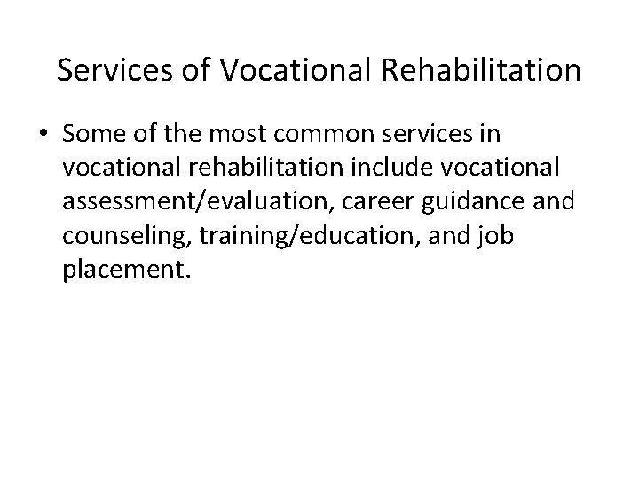 Services of Vocational Rehabilitation • Some of the most common services in vocational rehabilitation