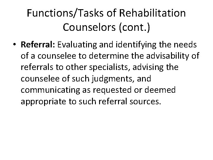 Functions/Tasks of Rehabilitation Counselors (cont. ) • Referral: Evaluating and identifying the needs of