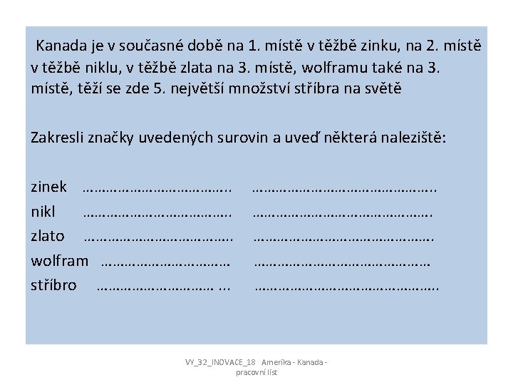 Kanada je v současné době na 1. místě v těžbě zinku, na 2. místě