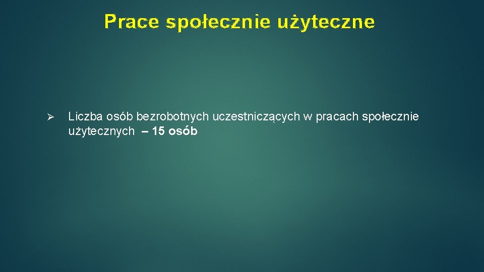 Prace społecznie użyteczne Liczba osób bezrobotnych uczestniczących w pracach społecznie użytecznych – 15 osób