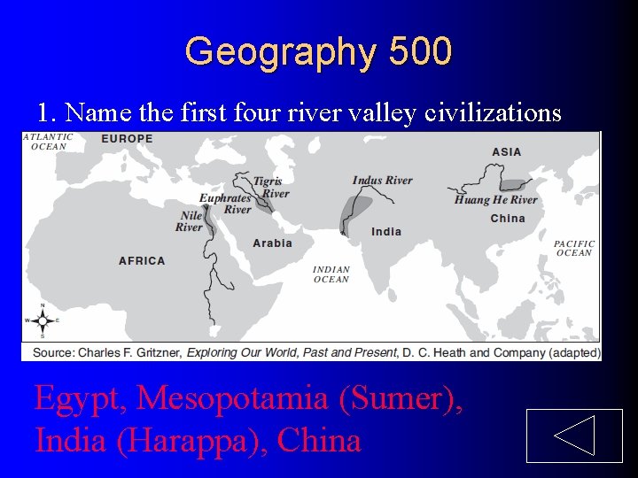 Geography 500 1. Name the first four river valley civilizations Egypt, Mesopotamia (Sumer), India