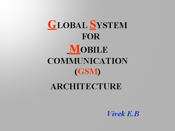 GLOBAL SYSTEM FOR MOBILE COMMUNICATION (GSM) ARCHITECTURE Vivek E. B 