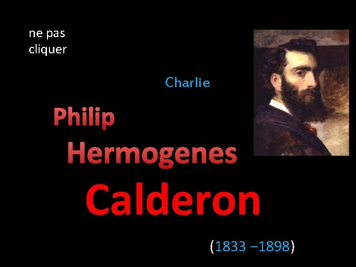 ne pas cliquer Charlie Philip Hermogenes Calderon (1833 – 1898) 