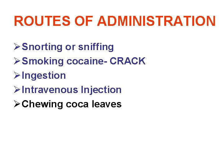 ROUTES OF ADMINISTRATION Ø Snorting or sniffing Ø Smoking cocaine- CRACK Ø Ingestion Ø