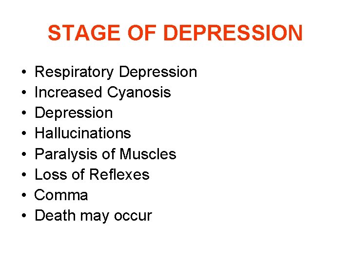 STAGE OF DEPRESSION • • Respiratory Depression Increased Cyanosis Depression Hallucinations Paralysis of Muscles