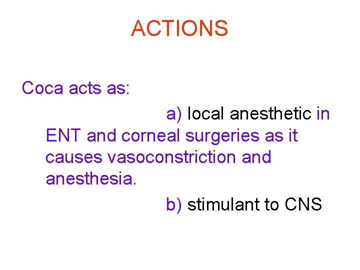 ACTIONS Coca acts as: a) local anesthetic in ENT and corneal surgeries as it