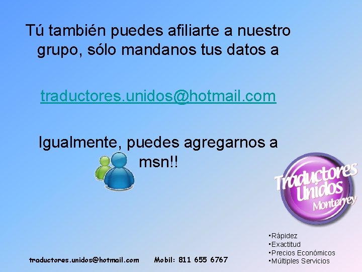 Tú también puedes afiliarte a nuestro grupo, sólo mandanos tus datos a traductores. unidos@hotmail.