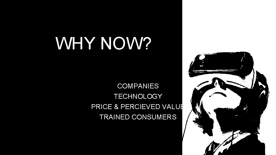 WHY NOW? COMPANIES TECHNOLOGY PRICE & PERCIEVED VALUE TRAINED CONSUMERS WHY NOW? COMPANIES TECHNOLOGY PRICE & PERCIEVED VALUE TRAINED CONSUMERS