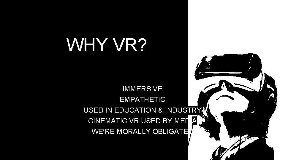 WHY VR? IMMERSIVE EMPATHETIC USED IN EDUCATION & INDUSTRY CINEMATIC VR USED BY MEDIA WHY VR? IMMERSIVE EMPATHETIC USED IN EDUCATION & INDUSTRY CINEMATIC VR USED BY MEDIA