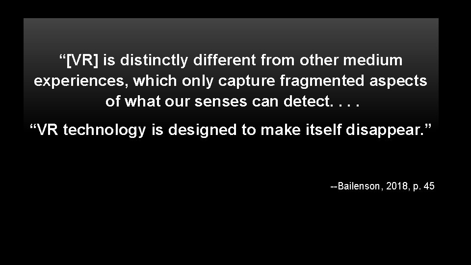 “[VR] is distinctly different from other medium experiences, which only capture fragmented aspects of