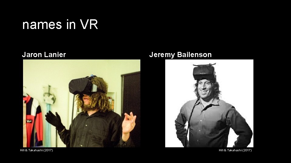 names in VR Jaron Lanier Hill & Takahashi (2017) Jeremy Bailenson Hill & Takahashi names in VR Jaron Lanier Hill & Takahashi (2017) Jeremy Bailenson Hill & Takahashi