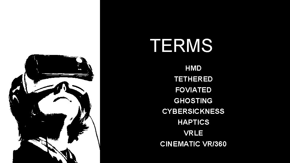 TERMS HMD TETHERED FOVIATED GHOSTING CYBERSICKNESS HAPTICS VRLE CINEMATIC VR/360 TERMS HMD TETHERED FOVIATED GHOSTING CYBERSICKNESS HAPTICS VRLE CINEMATIC VR/360