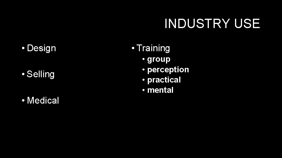 INDUSTRY USE • Design • Selling • Medical • Training • group • perception INDUSTRY USE • Design • Selling • Medical • Training • group • perception