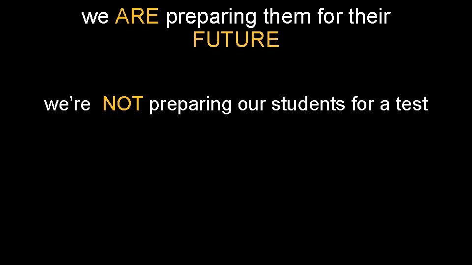 we ARE preparing them for their FUTURE we’re NOT preparing our students for a we ARE preparing them for their FUTURE we’re NOT preparing our students for a