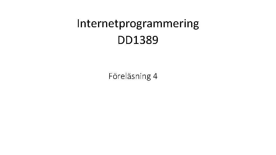 Internetprogrammering DD 1389 Föreläsning 4 