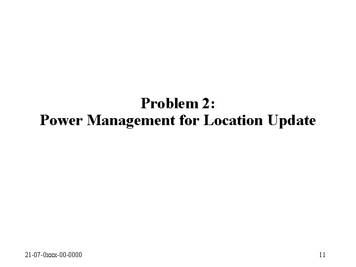 Problem 2: Power Management for Location Update 21 -07 -0 xxx-00 -0000 11 