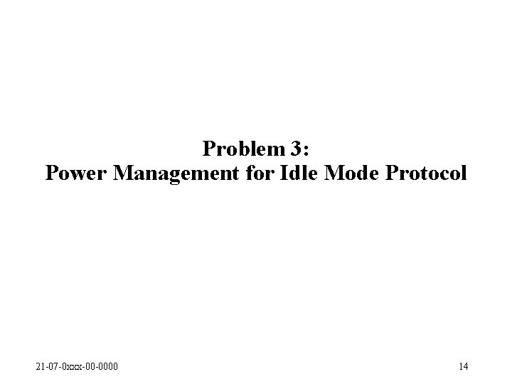 Problem 3: Power Management for Idle Mode Protocol 21 -07 -0 xxx-00 -0000 14