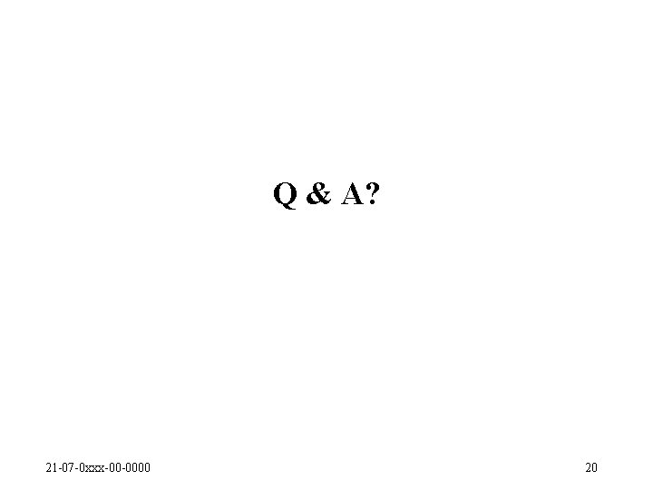 Q & A? 21 -07 -0 xxx-00 -0000 20 