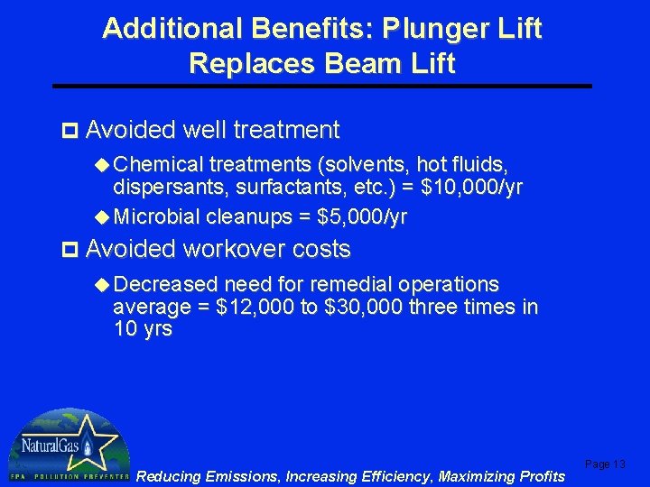 Additional Benefits: Plunger Lift Replaces Beam Lift p Avoided well treatment u Chemical treatments Additional Benefits: Plunger Lift Replaces Beam Lift p Avoided well treatment u Chemical treatments