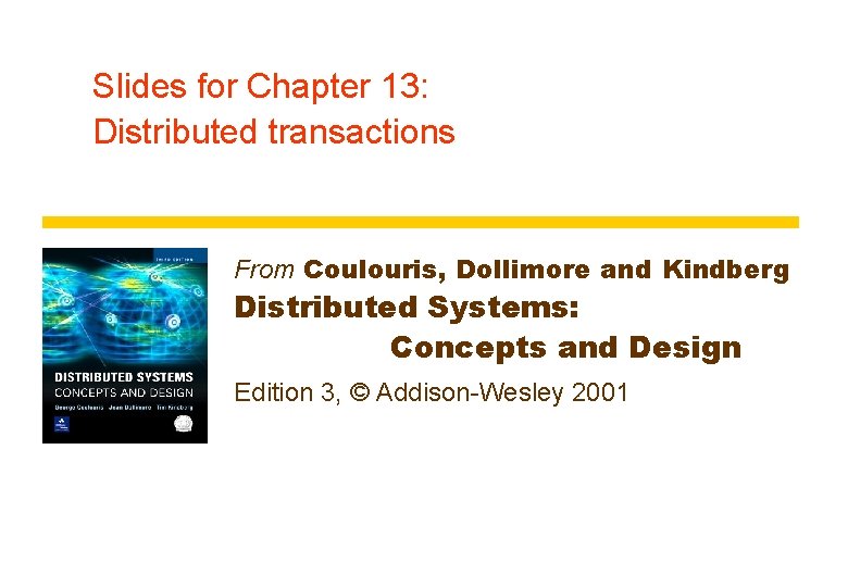 Slides for Chapter 13: Distributed transactions From Coulouris, Dollimore and Kindberg Distributed Systems: Concepts
