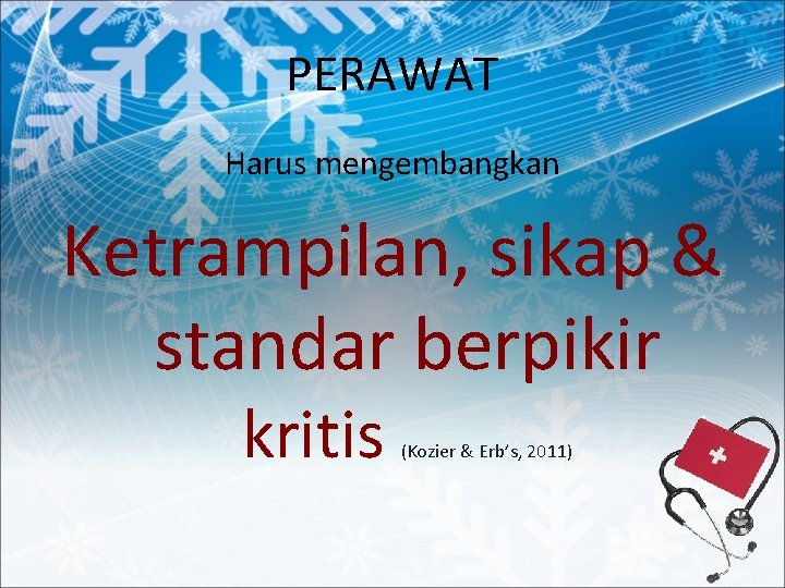 PERAWAT Harus mengembangkan Ketrampilan, sikap & standar berpikir kritis (Kozier & Erb’s, 2011) 