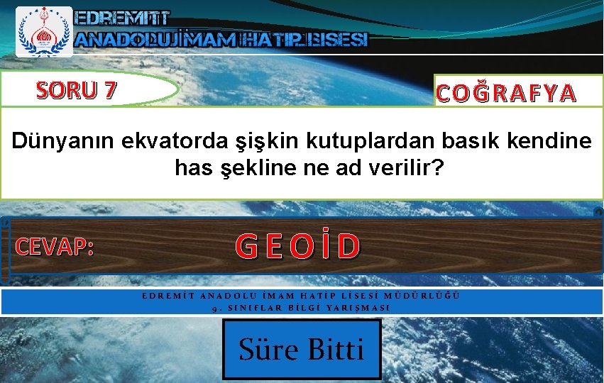 SORU 7 COĞRAFYA Dünyanın ekvatorda şişkin kutuplardan basık kendine has şekline ne ad verilir? SORU 7 COĞRAFYA Dünyanın ekvatorda şişkin kutuplardan basık kendine has şekline ne ad verilir?