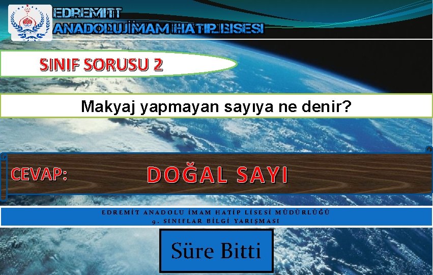 SINIF SORUSU 2 Makyaj yapmayan sayıya ne denir? CEVAP: DOĞAL SAYI EDREMİT ANADOLU İMAM SINIF SORUSU 2 Makyaj yapmayan sayıya ne denir? CEVAP: DOĞAL SAYI EDREMİT ANADOLU İMAM