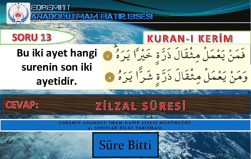 SORU 13 KURAN-I KERİM Bu iki ayet hangi surenin son iki ayetidir. CEVAP: ZİLZAL SORU 13 KURAN-I KERİM Bu iki ayet hangi surenin son iki ayetidir. CEVAP: ZİLZAL