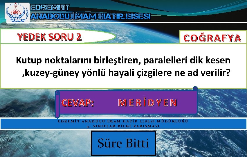 YEDEK SORU 2 COĞRAFYA Kutup noktalarını birleştiren, paralelleri dik kesen , kuzey-güney yönlü hayali YEDEK SORU 2 COĞRAFYA Kutup noktalarını birleştiren, paralelleri dik kesen , kuzey-güney yönlü hayali